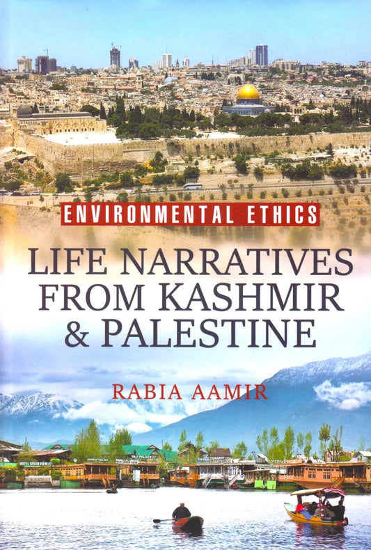 Environmental Ethics - Life Narratives From Kashmir & Palestine