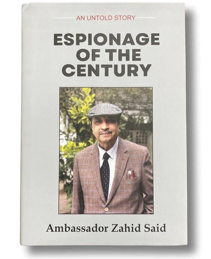 Espionage of the Century: An Untold Story - Ambassador Zahid Said