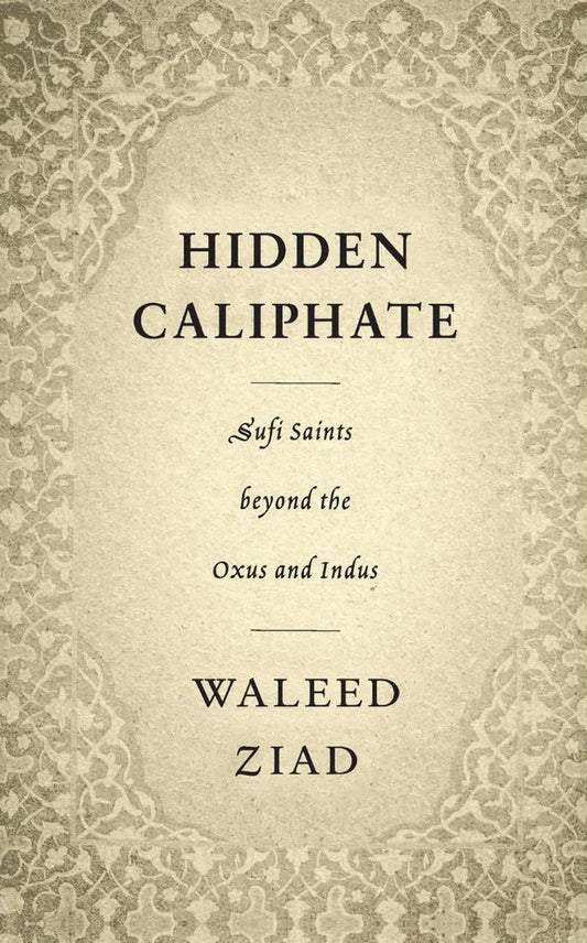 Hidden Caliphate: Sufi Saints Beyond The Oxus And Indus