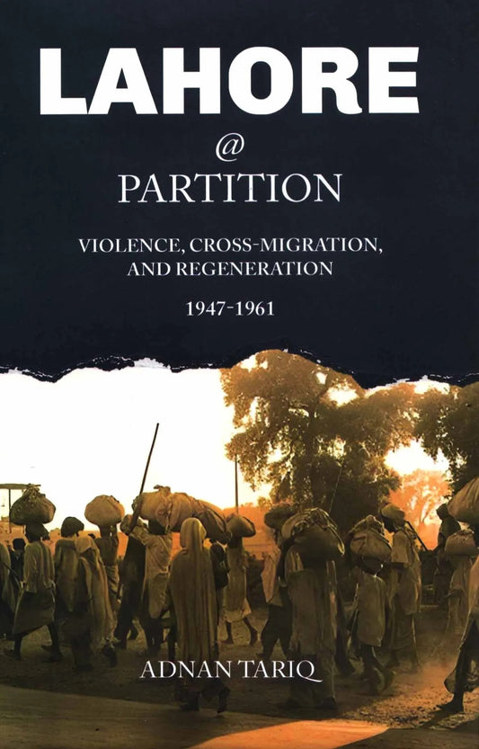 Lahore @ Partition - Violence, Cross-Migration, And Regeneration 1947-1961