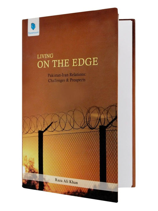 Living On The Edge Pakistan-Iran Relations: Challenges & Prospects