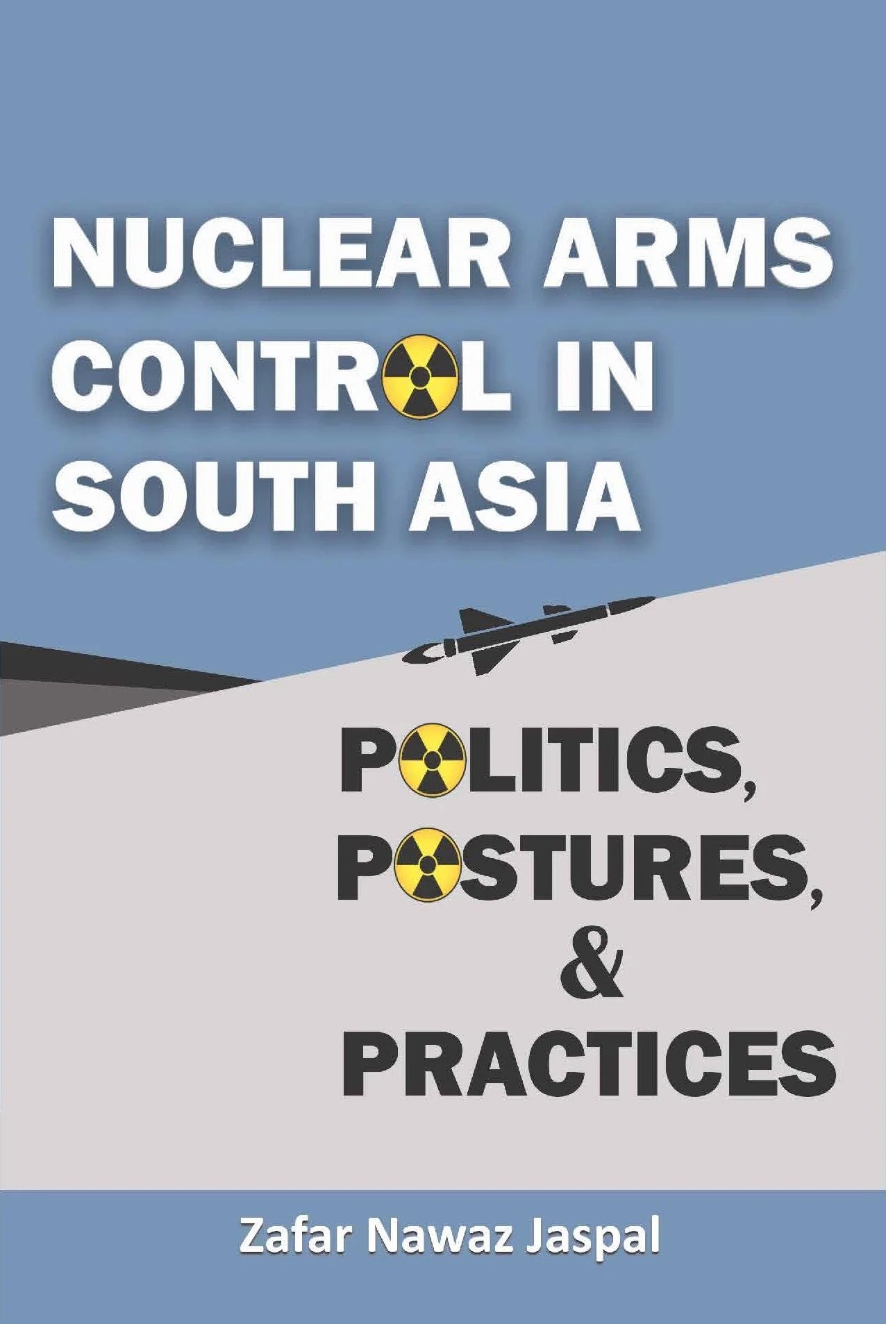 Nuclear Arms Control in South Asia: Politics, Postures, & Practices