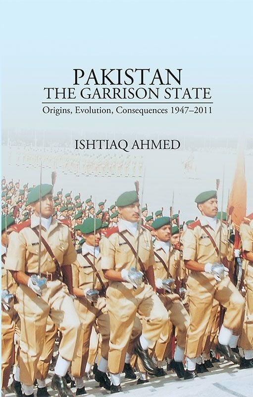 Pakistan The Garrison State - Origins, Evolution, Consequences (1947-2011)