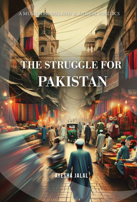 The Struggle For Pakistan: A Muslim Homeland And Global Politics (Premium Edition)