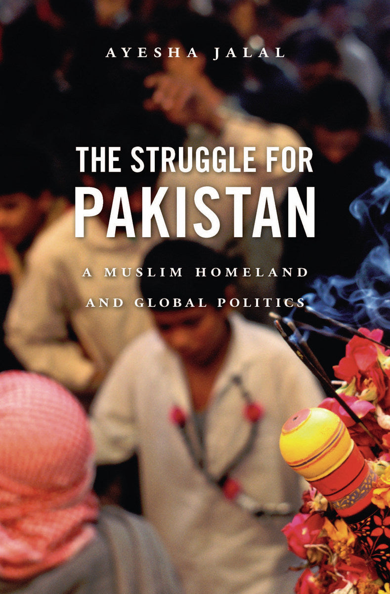 The Struggle For Pakistan A Muslim Homeland And Global Politics (Normal Edition)