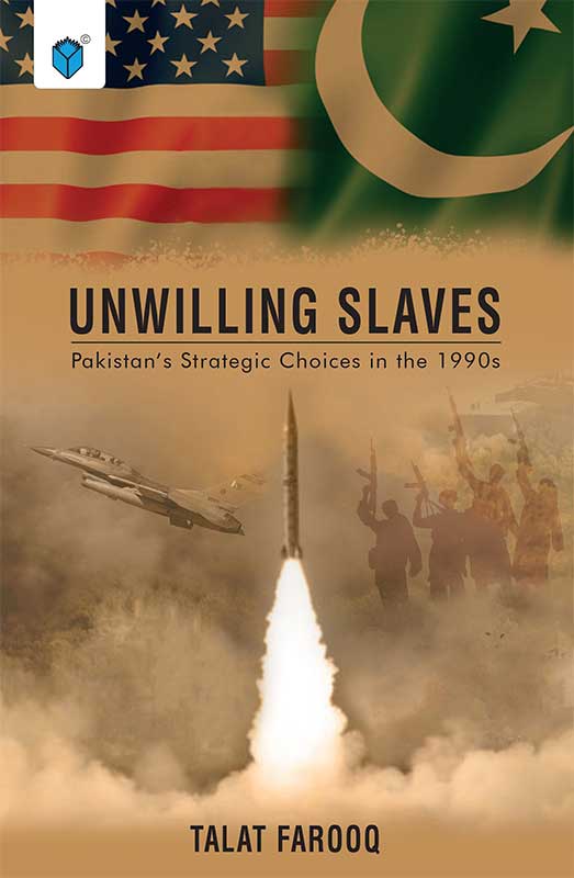 Unwilling Slaves Pakistan's Strategic Choices In The 1990s